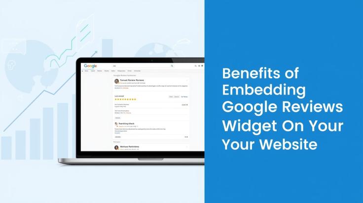 Benefits of Embedding Google Reviews Widget On Your&nbsp;Website