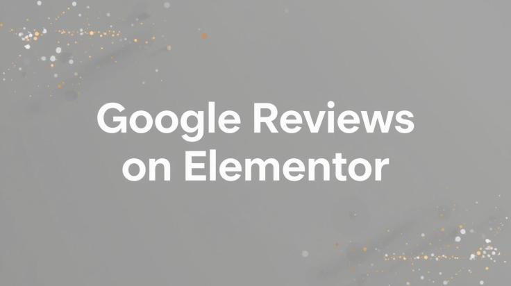 How to Display Google Reviews on Elementor: A Complete Step-by-Step Guide