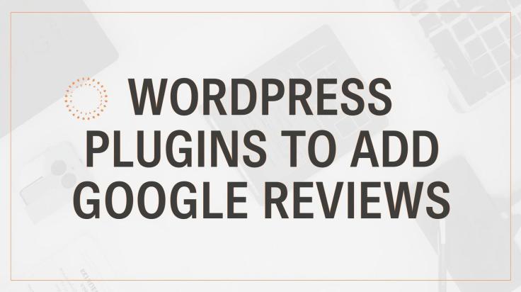 Best WordPress Plugins to Add Google Reviews on Your&nbsp;Website
