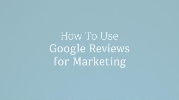 How To Use Google Reviews for Marketing