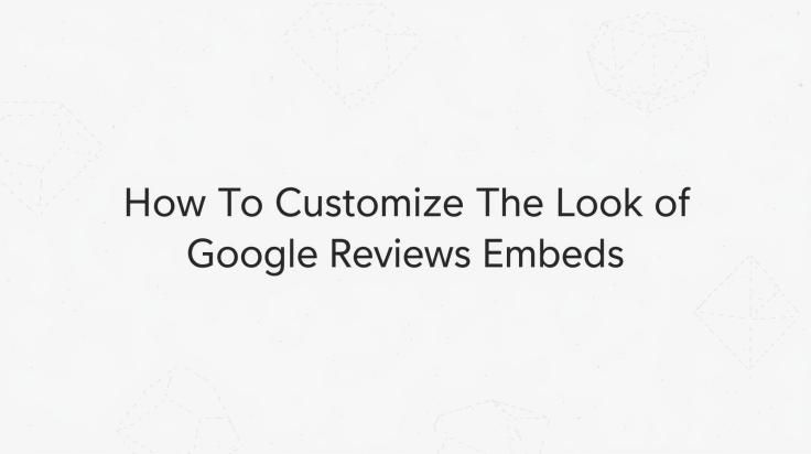 How To Customize The Look Of Google Reviews&nbsp;Embeds