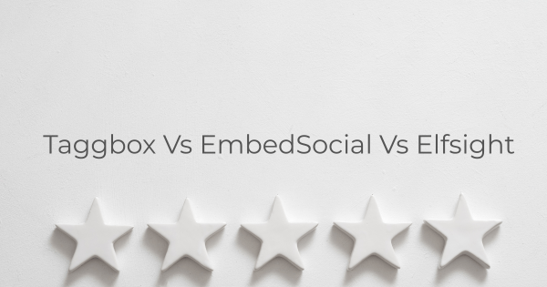 taggbox vs embedsocial vs elfsight